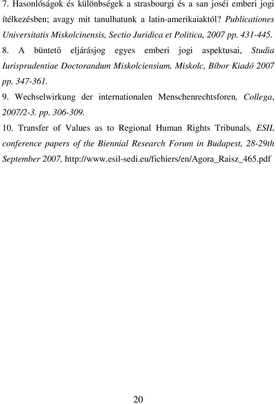 A büntetı eljárásjog egyes emberi jogi aspektusai, Studia Iurisprudentiae Doctorandum Miskolciensium, Miskolc, Bíbor Kiadó 2007 pp. 347-361. 9.