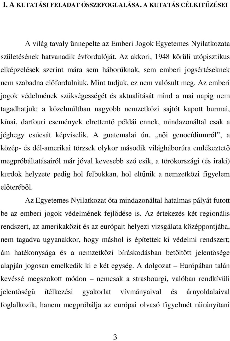 Az emberi jogok védelmének szükségességét és aktualitását mind a mai napig nem tagadhatjuk: a közelmúltban nagyobb nemzetközi sajtót kapott burmai, kínai, darfouri események elrettentı példái ennek,