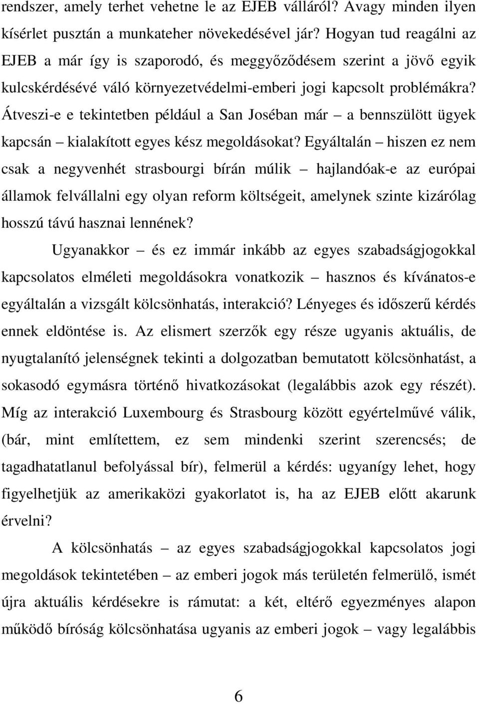 Átveszi-e e tekintetben például a San Joséban már a bennszülött ügyek kapcsán kialakított egyes kész megoldásokat?