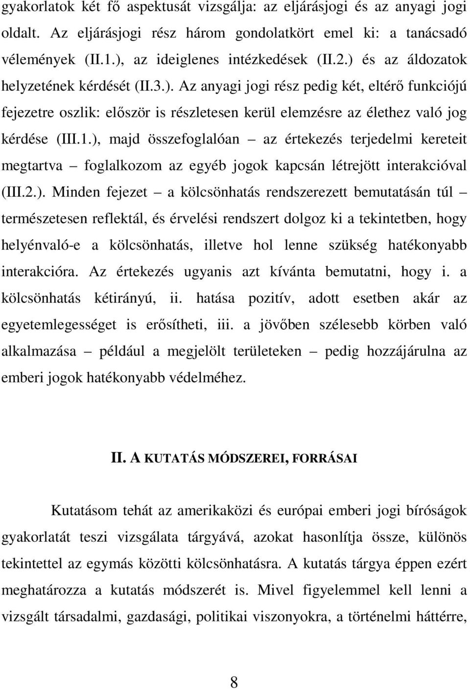 ), majd összefoglalóan az értekezés terjedelmi kereteit megtartva foglalkozom az egyéb jogok kapcsán létrejött interakcióval (III.2.). Minden fejezet a kölcsönhatás rendszerezett bemutatásán túl