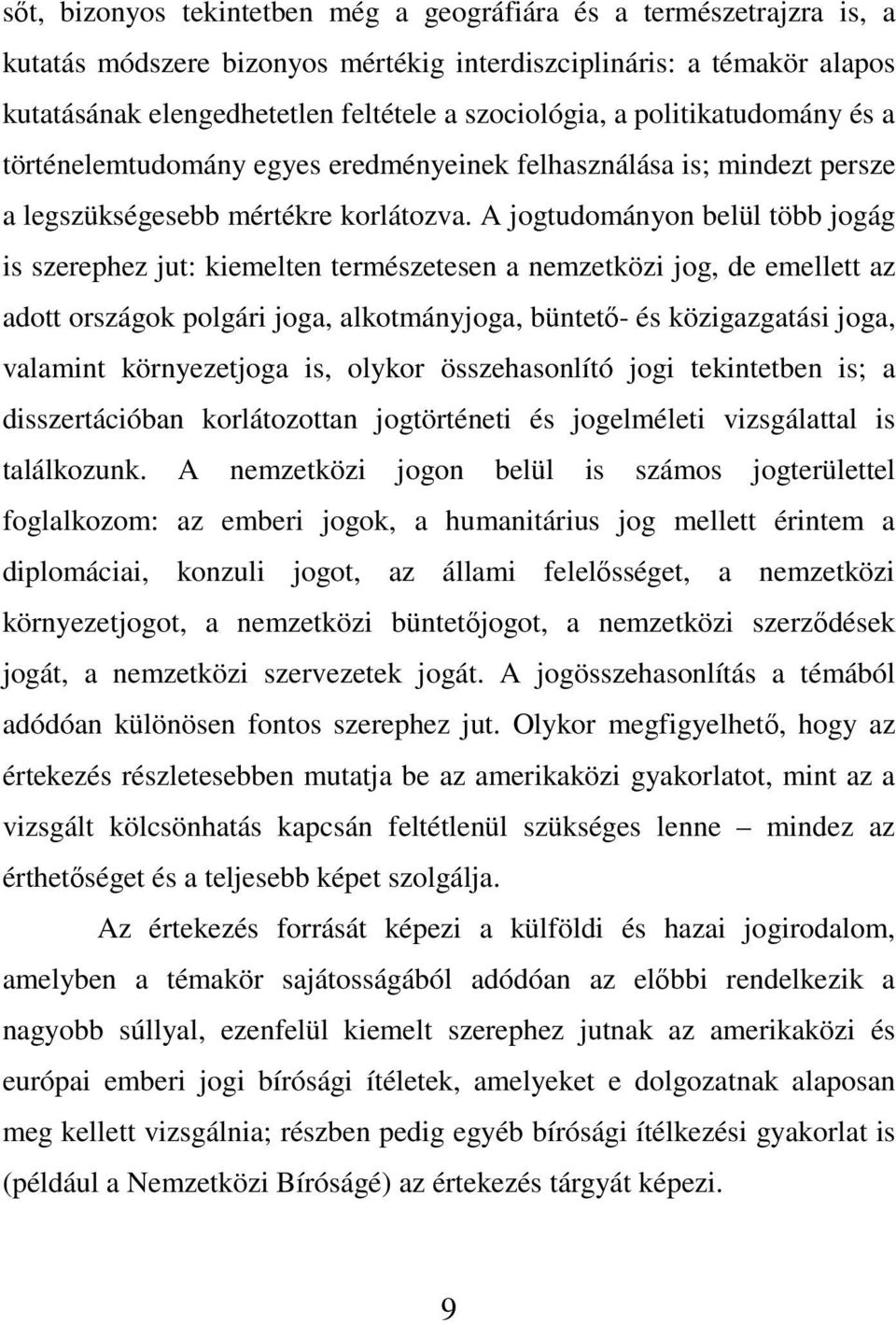 A jogtudományon belül több jogág is szerephez jut: kiemelten természetesen a nemzetközi jog, de emellett az adott országok polgári joga, alkotmányjoga, büntetı- és közigazgatási joga, valamint