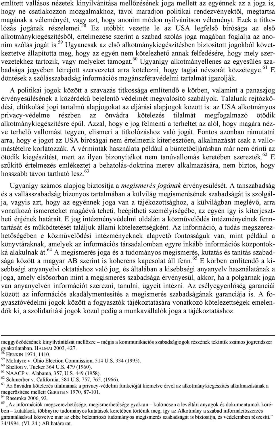 58 Ez utóbbit vezette le az USA legfelső bírósága az első alkotmánykiegészítésből, értelmezése szerint a szabad szólás joga magában foglalja az anonim szólás jogát is.