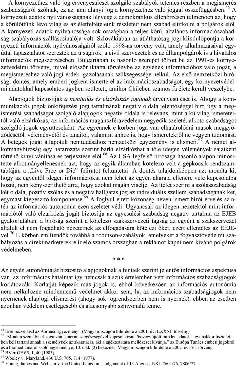 A környezeti adatok nyilvánossága sok országban a teljes körű, általános információszabadság-szabályozás szálláscsinálója volt: Szlovákiában az átláthatóság jogi kiindulópontja a környezeti