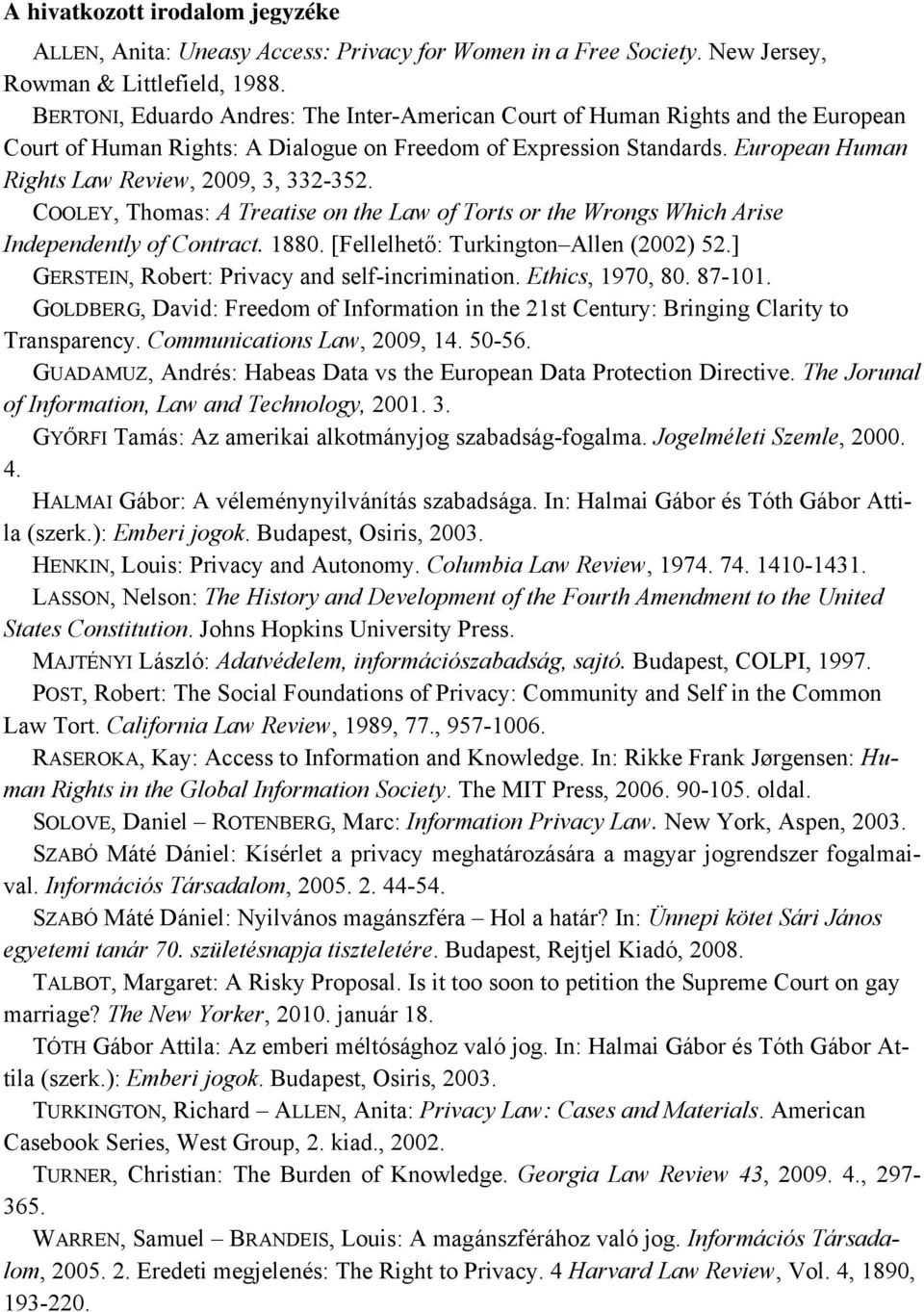 European Human Rights Law Review, 2009, 3, 332-352. COOLEY, Thomas: A Treatise on the Law of Torts or the Wrongs Which Arise Independently of Contract. 1880. [Fellelhető: Turkington Allen (2002) 52.