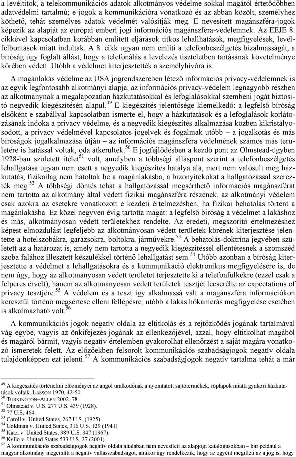 cikkével kapcsolatban korábban említett eljárások titkos lehallhatások, megfigyelések, levélfelbontások miatt indultak. A 8.