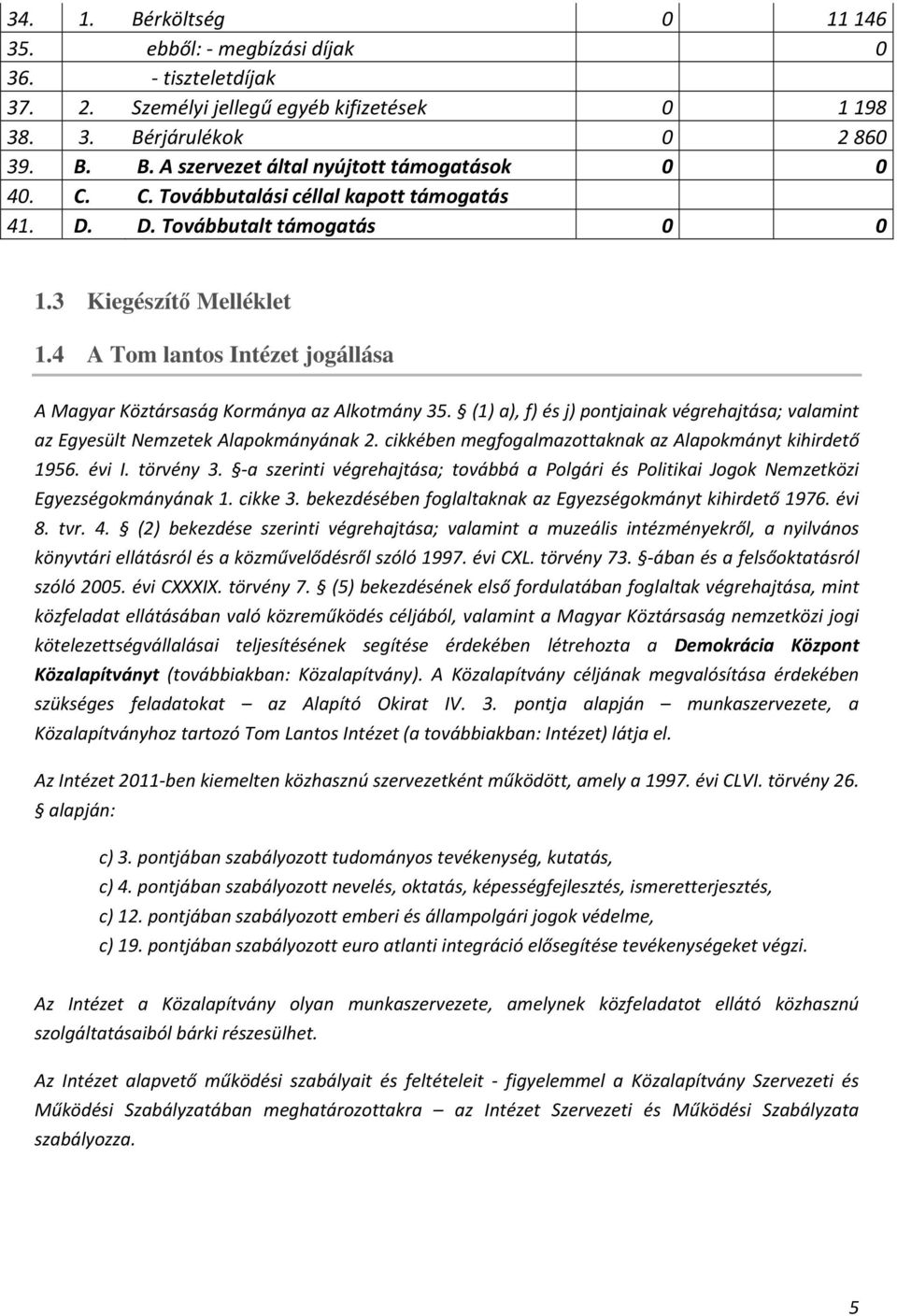 (1) a), f) és j) pontjainak végrehajtása; valamint az Egyesült Nemzetek Alapokmányának 2. cikkében megfogalmazottaknak az Alapokmányt kihirdető 1956. évi I. törvény 3.