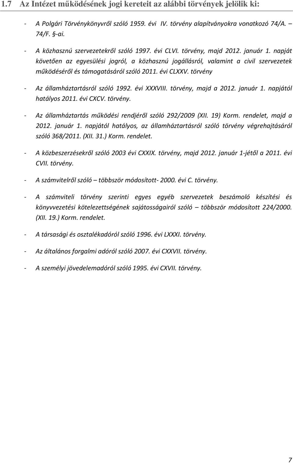 napját követően az egyesülési jogról, a közhasznú jogállásról, valamint a civil szervezetek működéséről és támogatásáról szóló 2011. évi CLXXV. törvény Az államháztartásról szóló 1992. évi XXXVIII.