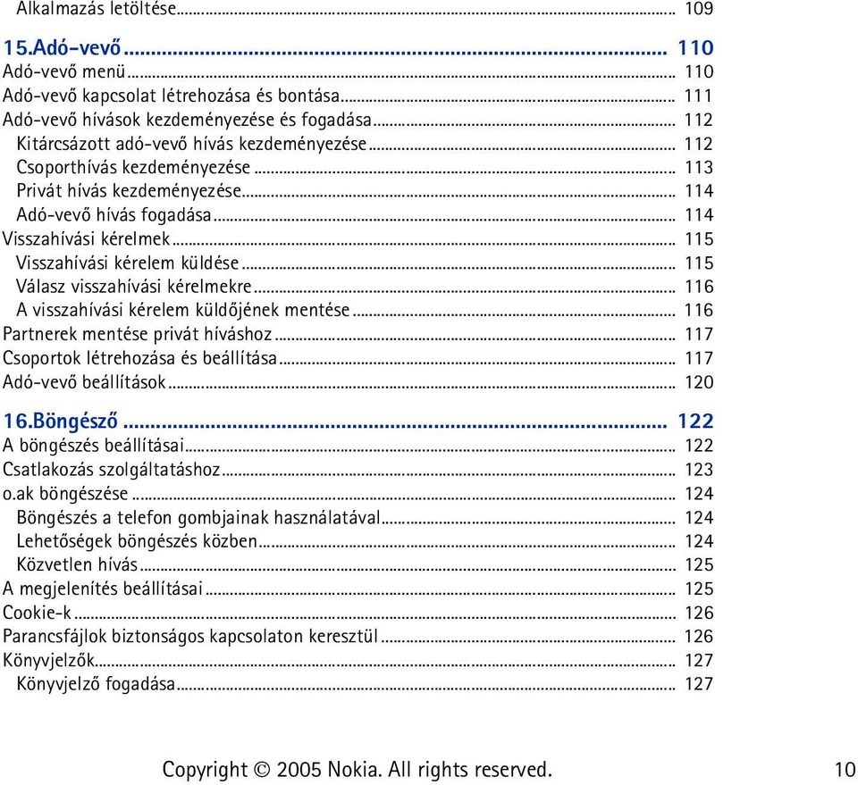 .. 115 Visszahívási kérelem küldése... 115 Válasz visszahívási kérelmekre... 116 A visszahívási kérelem küldõjének mentése... 116 Partnerek mentése privát híváshoz.