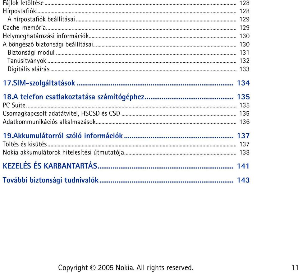 A telefon csatlakoztatása számítógéphez... 135 PC Suite... 135 Csomagkapcsolt adatátvitel, HSCSD és CSD... 135 Adatkommunikációs alkalmazások... 136 19.