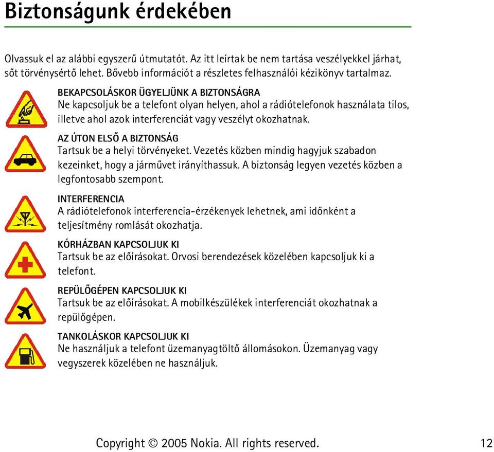 BEKAPCSOLÁSKOR ÜGYELJÜNK A BIZTONSÁGRA Ne kapcsoljuk be a telefont olyan helyen, ahol a rádiótelefonok használata tilos, illetve ahol azok interferenciát vagy veszélyt okozhatnak.