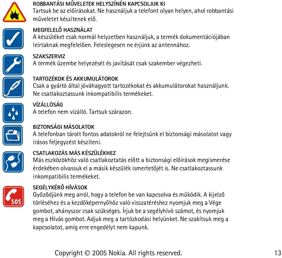 SZAKSZERVIZ A termék üzembe helyezését és javítását csak szakember végezheti. TARTOZÉKOK ÉS AKKUMULÁTOROK Csak a gyártó által jóváhagyott tartozékokat és akkumulátorokat használjunk.