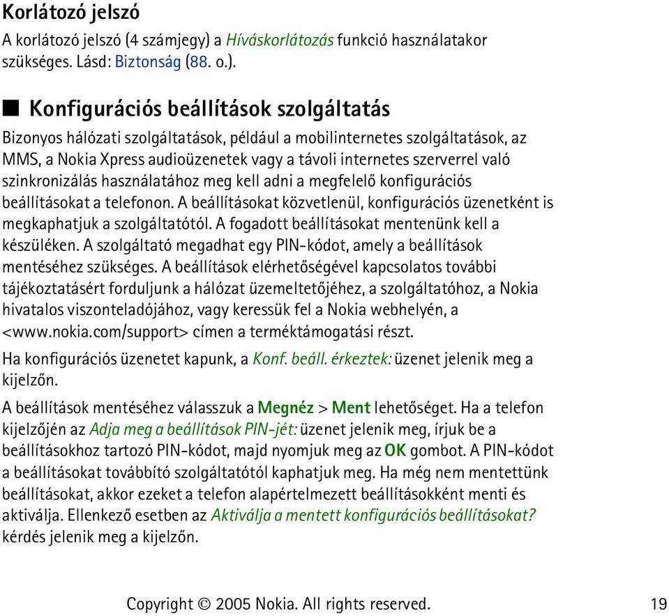 Konfigurációs beállítások szolgáltatás Bizonyos hálózati szolgáltatások, például a mobilinternetes szolgáltatások, az MMS, a Nokia Xpress audioüzenetek vagy a távoli internetes szerverrel való