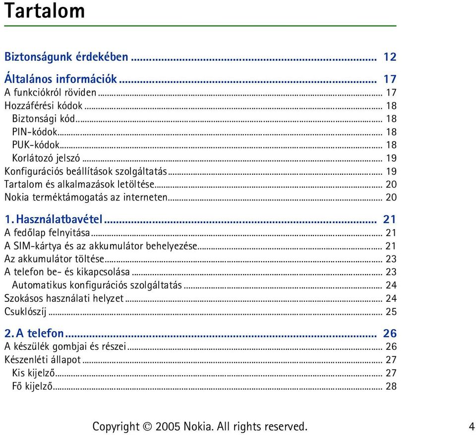 Használatbavétel... 21 A fedõlap felnyitása... 21 A SIM-kártya és az akkumulátor behelyezése... 21 Az akkumulátor töltése... 23 A telefon be- és kikapcsolása.