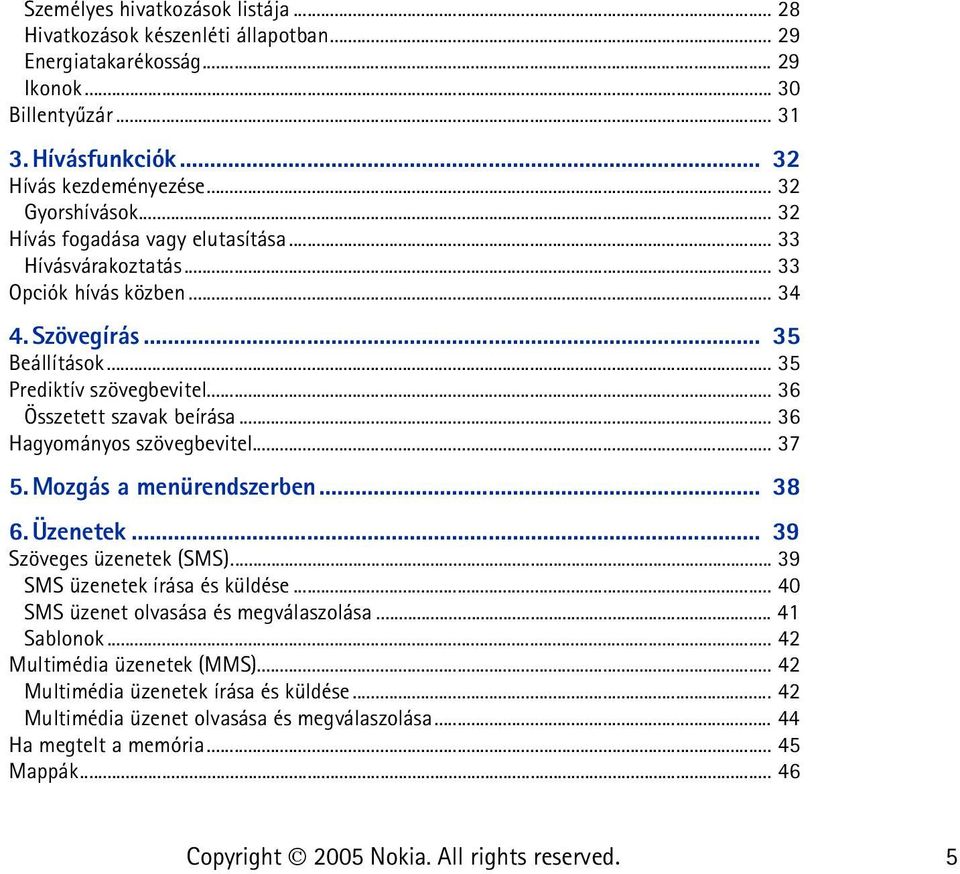 .. 36 Összetett szavak beírása... 36 Hagyományos szövegbevitel... 37 5. Mozgás a menürendszerben... 38 6. Üzenetek... 39 Szöveges üzenetek (SMS)... 39 SMS üzenetek írása és küldése.