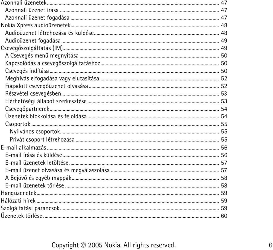 .. 52 Fogadott csevegõüzenet olvasása... 52 Részvétel csevegésben... 53 Elérhetõségi állapot szerkesztése... 53 Csevegõpartnerek... 54 Üzenetek blokkolása és feloldása... 54 Csoportok.