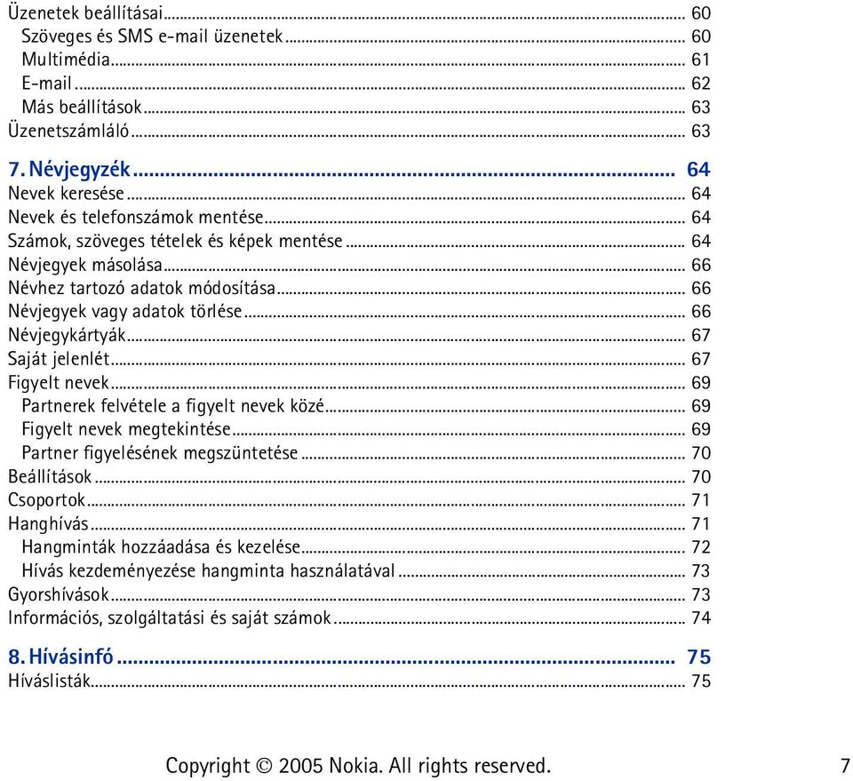 .. 66 Névjegykártyák... 67 Saját jelenlét... 67 Figyelt nevek... 69 Partnerek felvétele a figyelt nevek közé... 69 Figyelt nevek megtekintése... 69 Partner figyelésének megszüntetése... 70 Beállítások.
