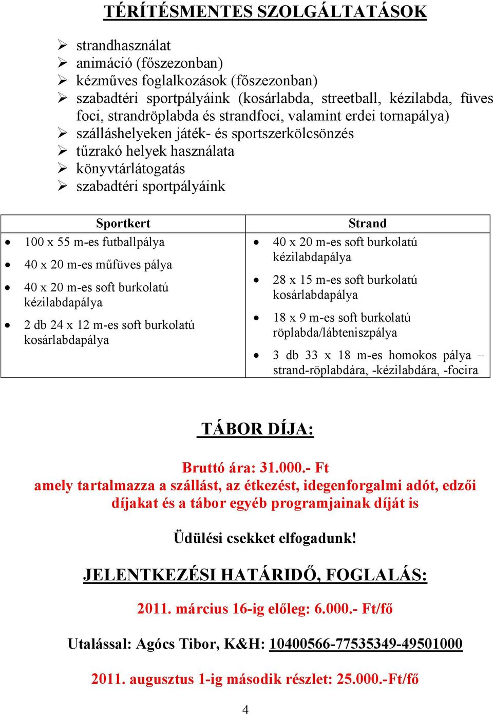 m-es mőfüves pálya 40 x 20 m-es soft burkolatú kézilabdapálya 2 db 24 x 12 m-es soft burkolatú kosárlabdapálya Strand 40 x 20 m-es soft burkolatú kézilabdapálya 28 x 15 m-es soft burkolatú