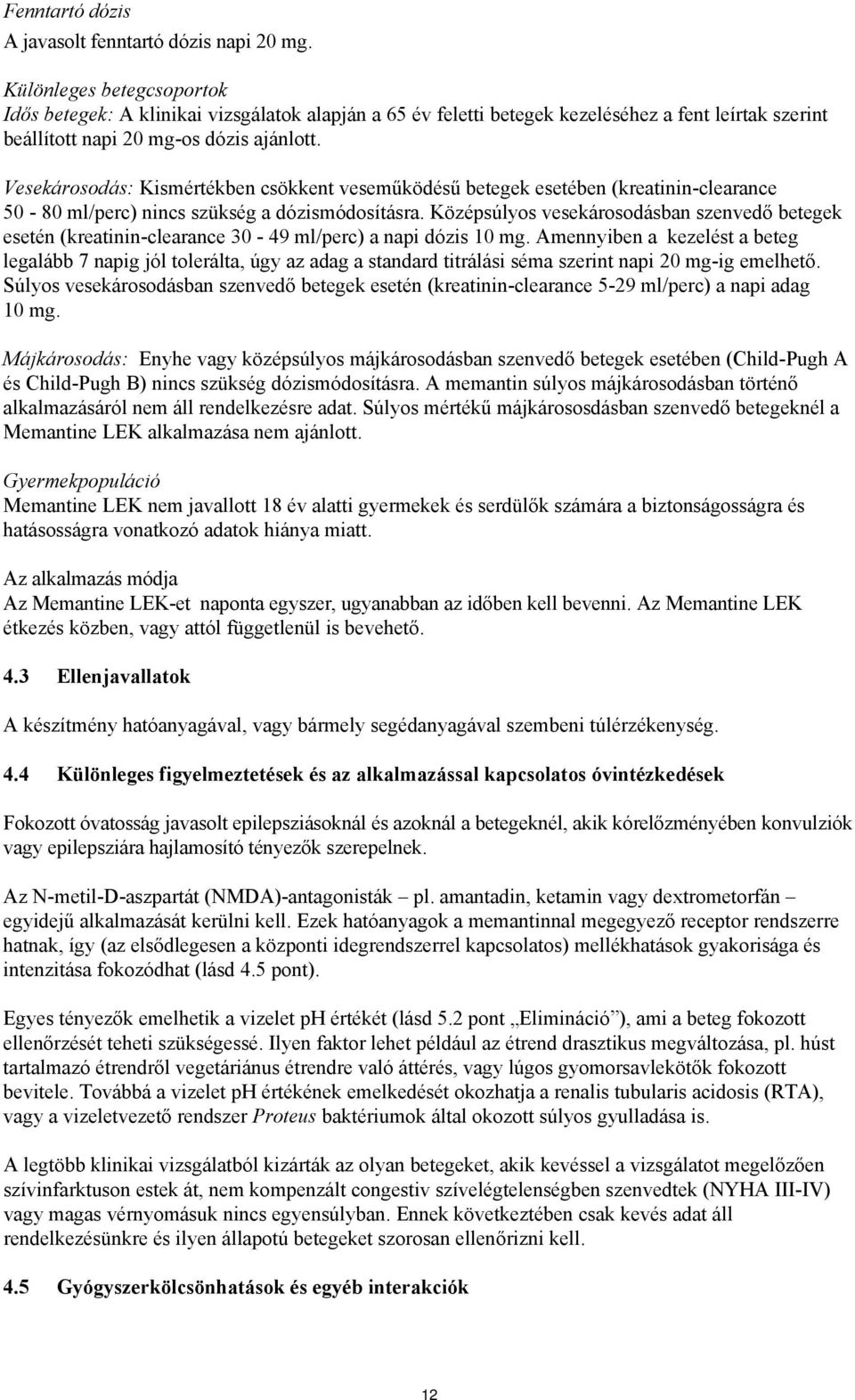 Vesekárosodás: Kismértékben csökkent veseműködésű betegek esetében (kreatinin-clearance 50-80 ml/perc) nincs szükség a dózismódosításra.