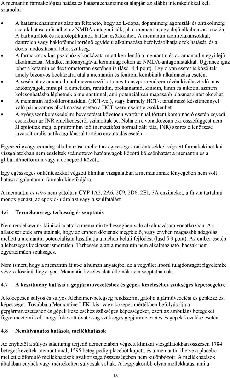 A memantin izomrelaxánsokkal, dantrolen vagy baklofénnel történő egyidejű alkalmazása befolyásolhatja ezek hatását, és a dózis módosítására lehet szükség.