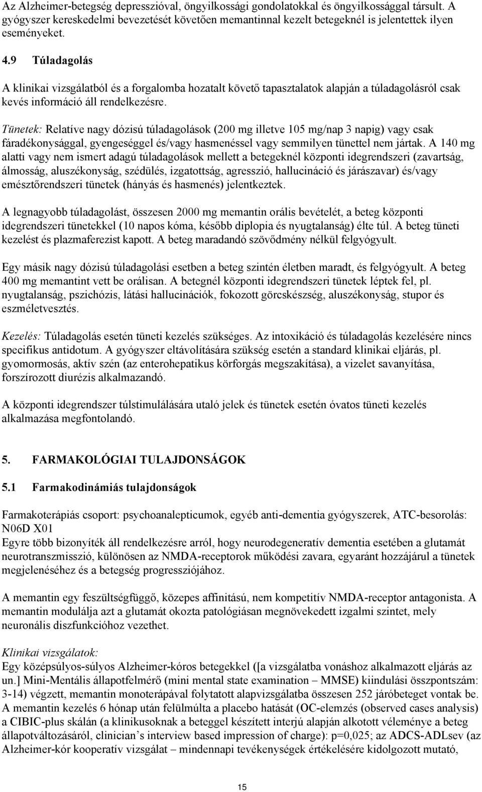 9 Túladagolás A klinikai vizsgálatból és a forgalomba hozatalt követő tapasztalatok alapján a túladagolásról csak kevés információ áll rendelkezésre.