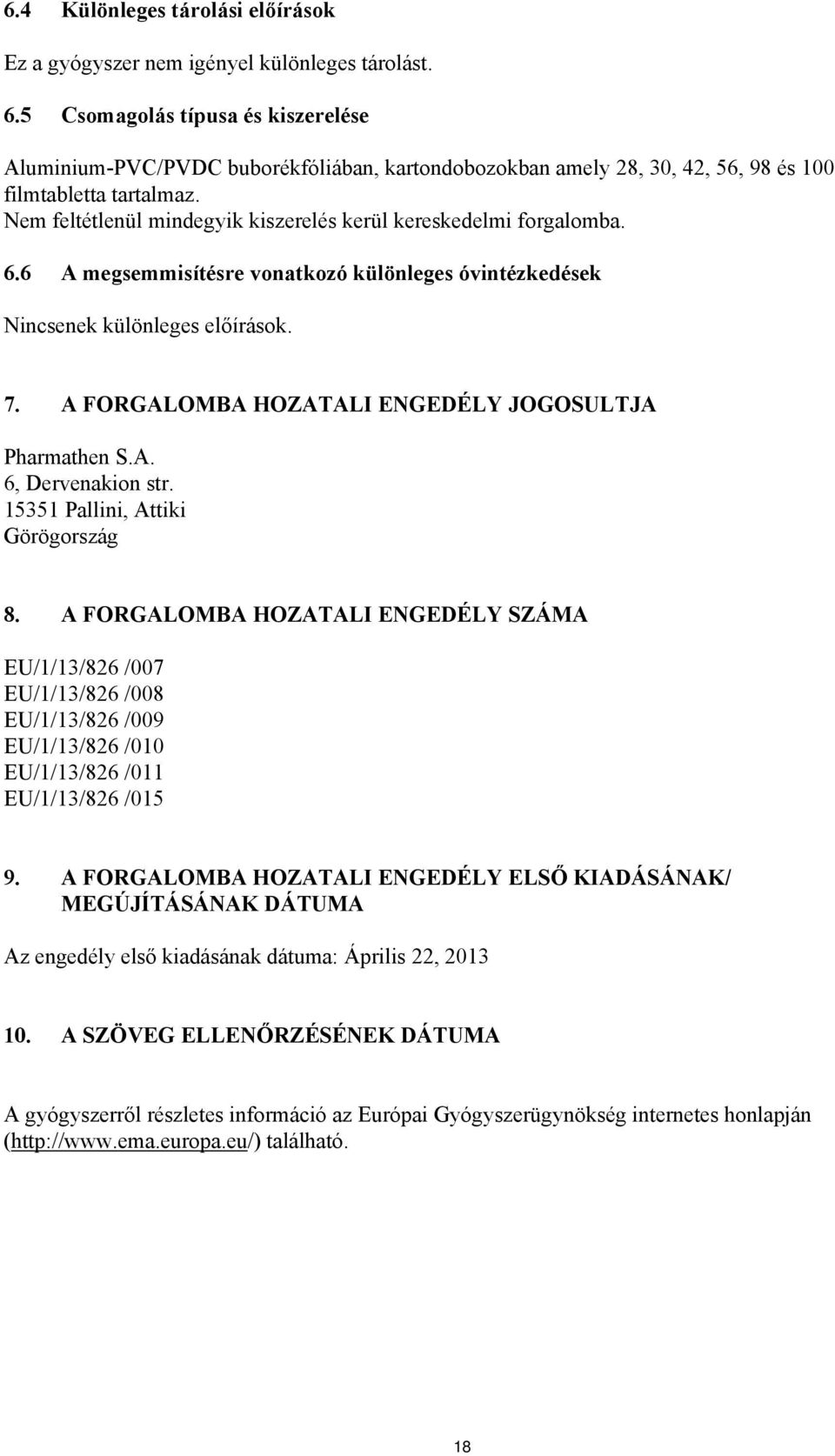 Nem feltétlenül mindegyik kiszerelés kerül kereskedelmi forgalomba. 6.6 A megsemmisítésre vonatkozó különleges óvintézkedések Nincsenek különleges előírások. 7.