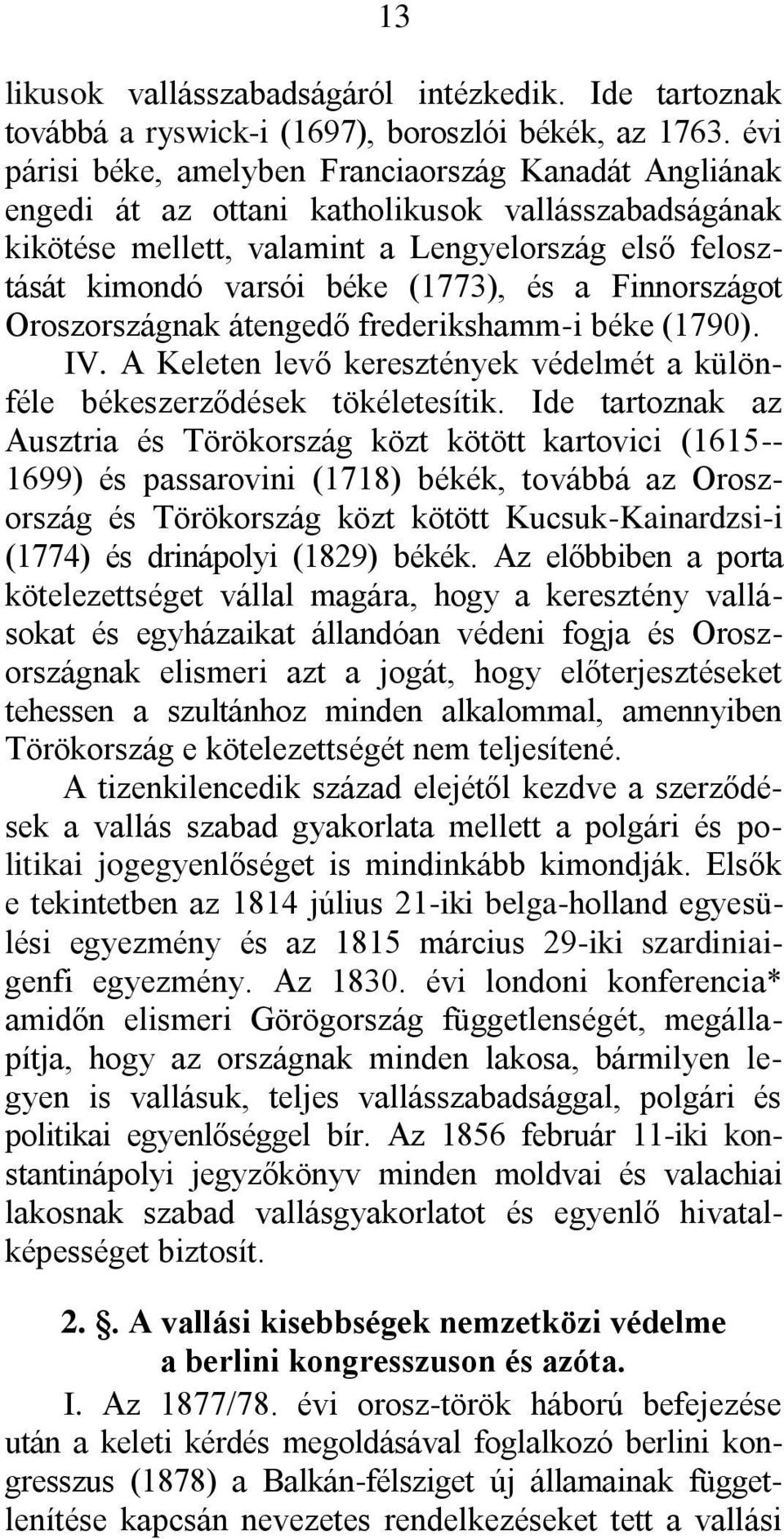 és a Finnországot Oroszországnak átengedő frederikshamm-i béke (1790). IV. A Keleten levő keresztények védelmét a különféle békeszerződések tökéletesítik.