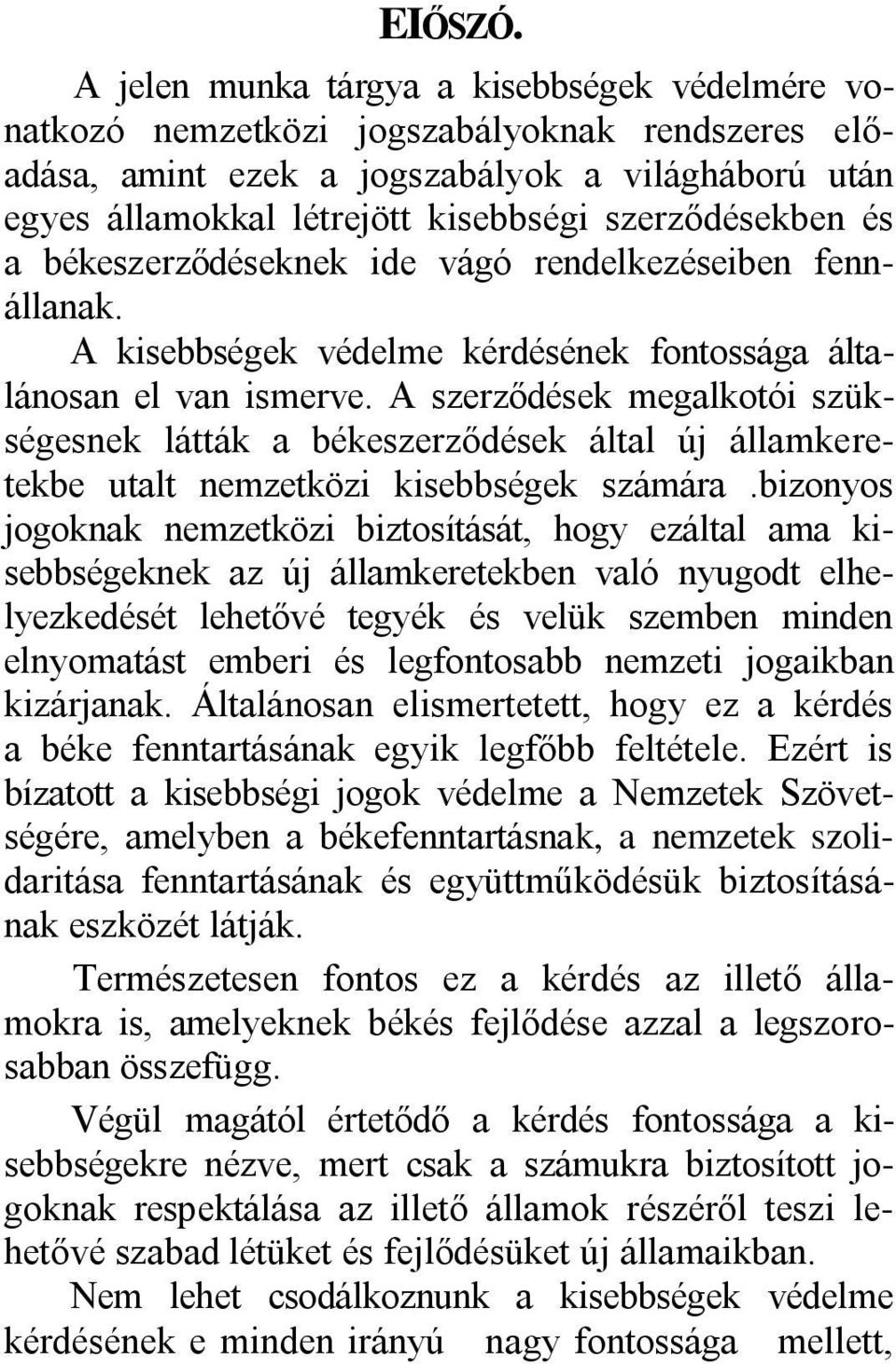 szerződésekben és a békeszerződéseknek ide vágó rendelkezéseiben fennállanak. A kisebbségek védelme kérdésének fontossága általánosan el van ismerve.