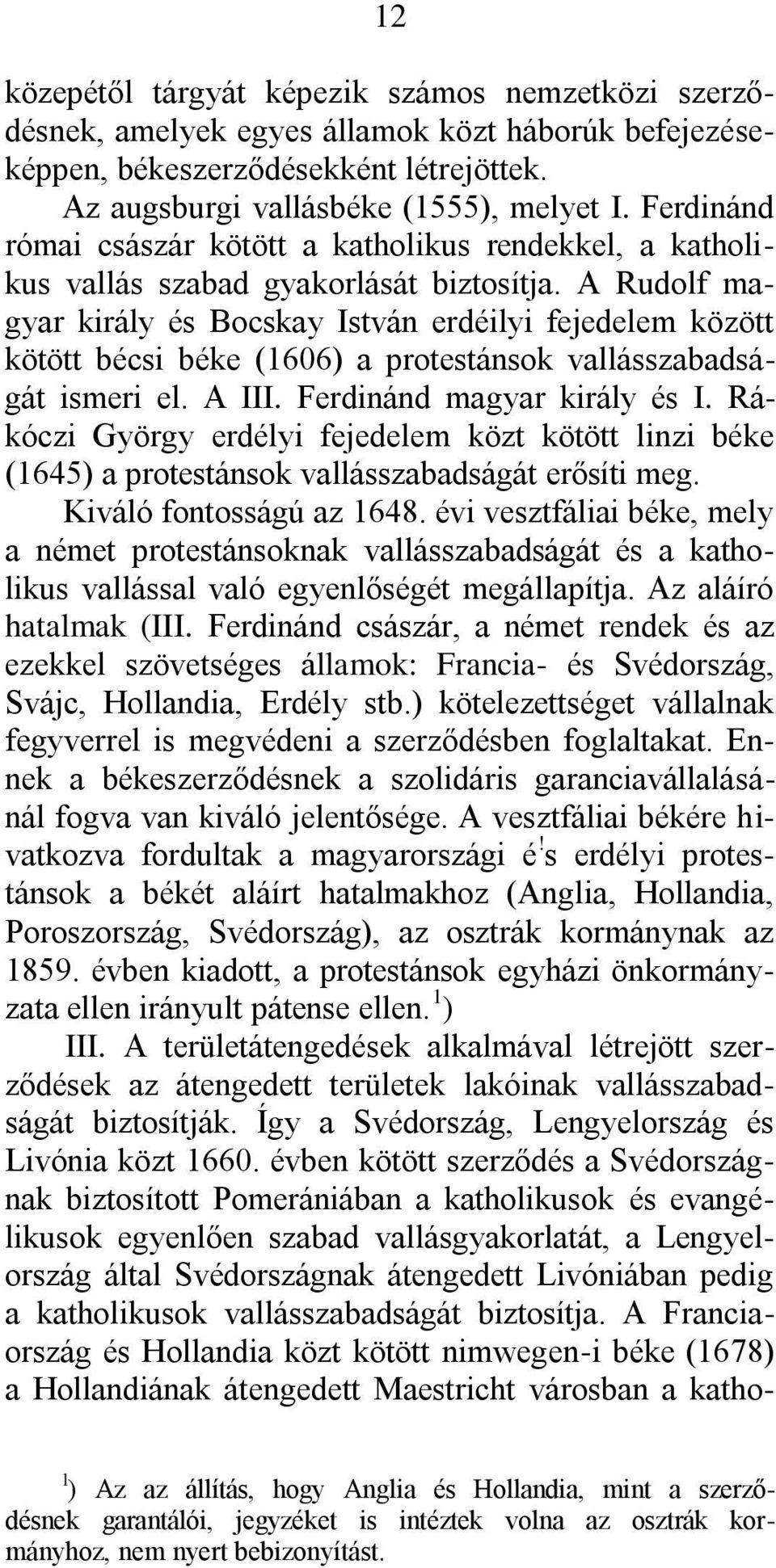 A Rudolf magyar király és Bocskay István erdéilyi fejedelem között kötött bécsi béke (1606) a protestánsok vallásszabadságát ismeri el. A III. Ferdinánd magyar király és I.