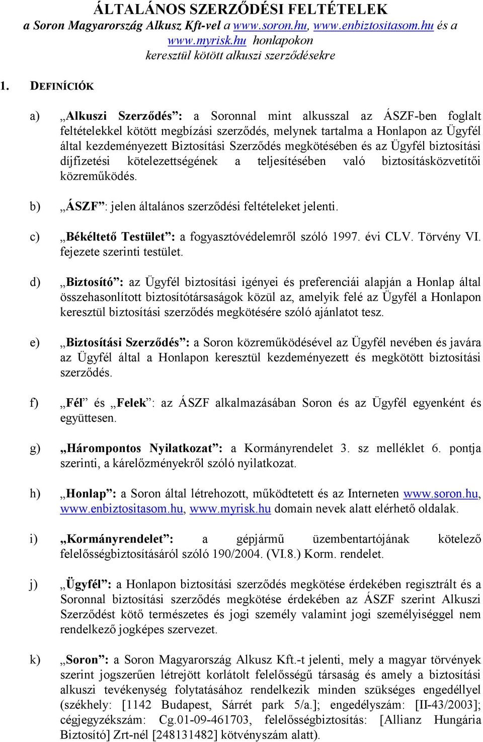 Szerződés megkötésében és az Ügyfél biztosítási díjfizetési kötelezettségének a teljesítésében való biztosításközvetítői közreműködés. b) ÁSZF : jelen általános szerződési feltételeket jelenti.