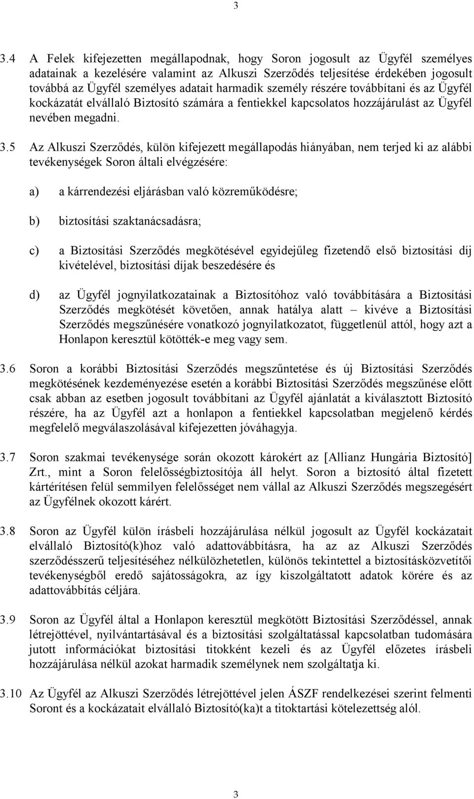 5 Az Alkuszi Szerződés, külön kifejezett megállapodás hiányában, nem terjed ki az alábbi tevékenységek Soron általi elvégzésére: a) a kárrendezési eljárásban való közreműködésre; b) biztosítási