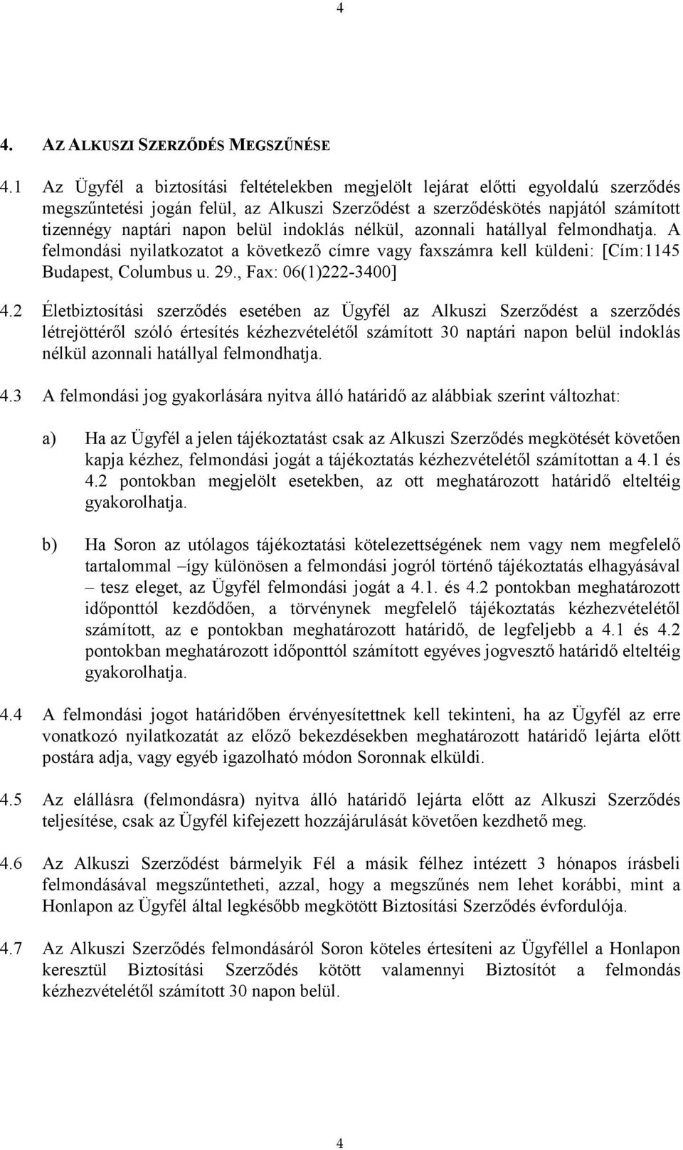 indoklás nélkül, azonnali hatállyal felmondhatja. A felmondási nyilatkozatot a következő címre vagy faxszámra kell küldeni: [Cím:1145 Budapest, Columbus u. 29., Fax: 06(1)222-3400] 4.