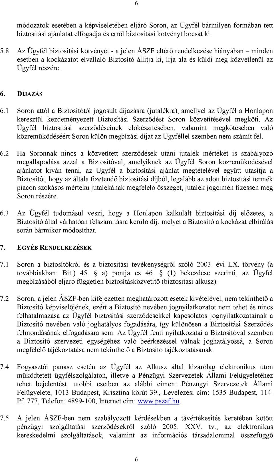 DÍJAZÁS 6.1 Soron attól a Biztosítótól jogosult díjazásra (jutalékra), amellyel az Ügyfél a Honlapon keresztül kezdeményezett Biztosítási Szerződést Soron közvetítésével megköti.