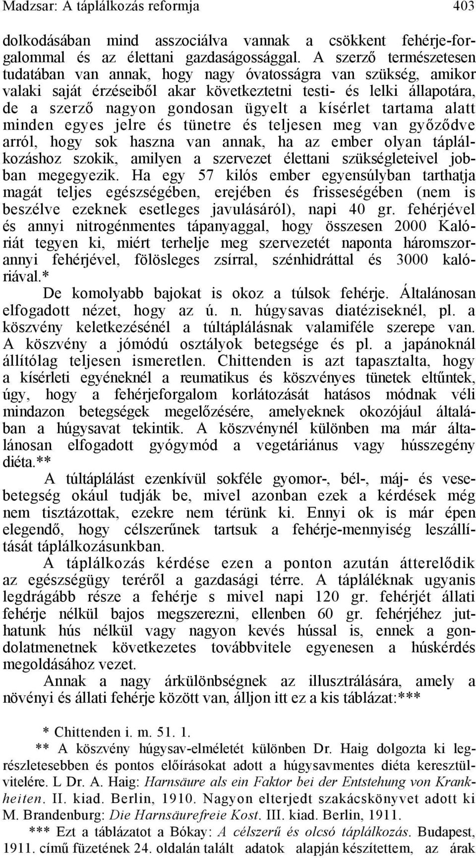 kísérlet tartama alatt minden egyes jelre és tünetre és teljesen meg van győződve arról, hogy sok haszna van annak, ha az ember olyan táplálkozáshoz szokik, amilyen a szervezet élettani