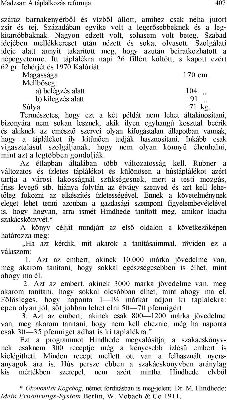 Itt táplálékra napi 26 fillért költött, s kapott ezért 62 gr. fehérjét és 1970 Kalóriát. Magassága 170 cm. Mellbőség: a) belégzés alatt 104 b) kilégzés alatt 91 Súlya 71 kg.