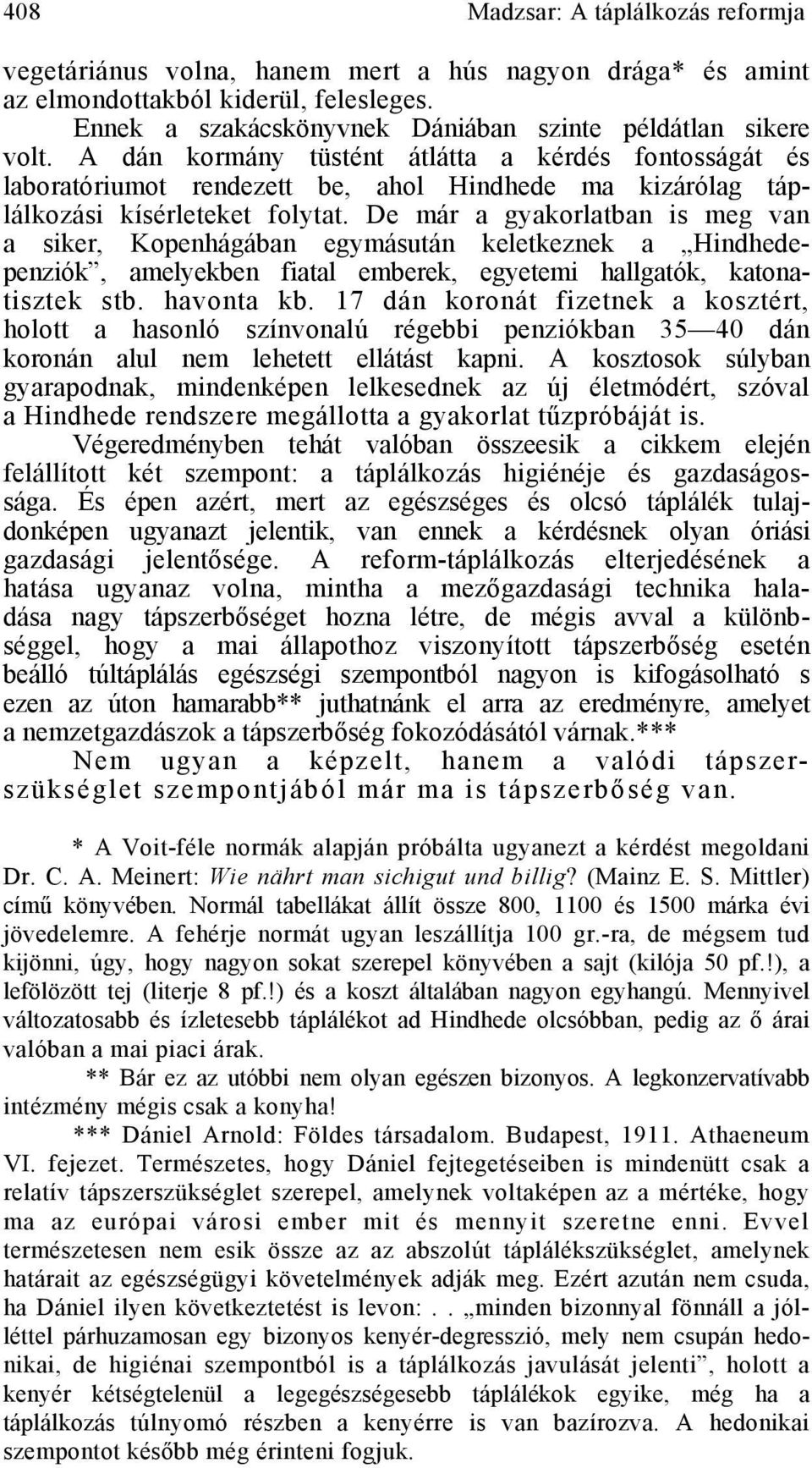 De már a gyakorlatban is meg van a siker, Kopenhágában egymásután keletkeznek a Hindhedepenziók, amelyekben fiatal emberek, egyetemi hallgatók, katonatisztek stb. havonta kb.