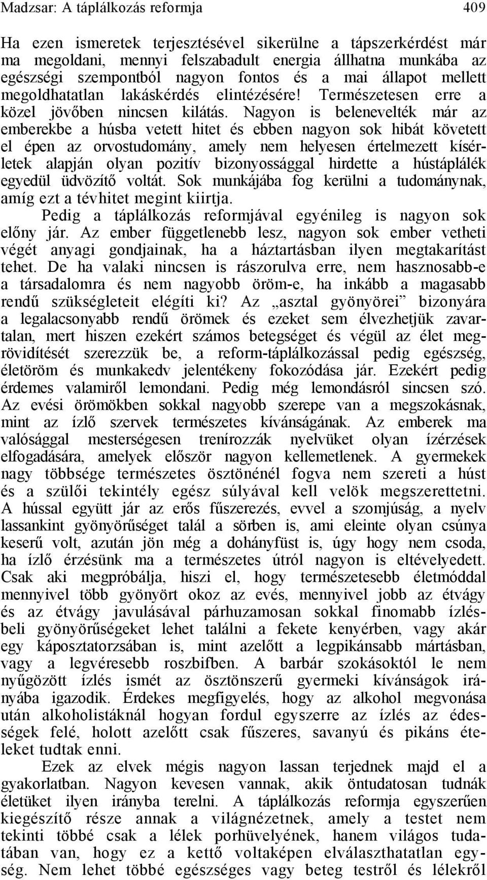 Nagyon is belenevelték már az emberekbe a húsba vetett hitet és ebben nagyon sok hibát követett el épen az orvostudomány, amely nem helyesen értelmezett kísérletek alapján olyan pozitív