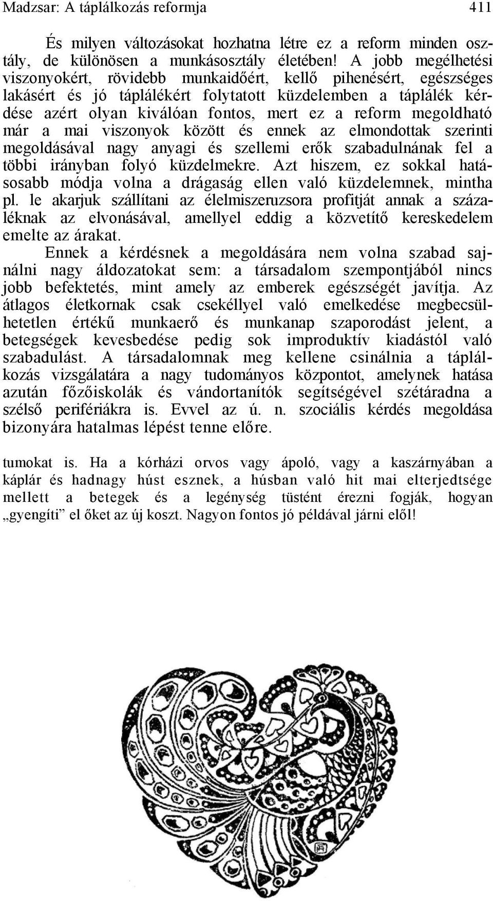 megoldható már a mai viszonyok között és ennek az elmondottak szerinti megoldásával nagy anyagi és szellemi erők szabadulnának fel a többi irányban folyó küzdelmekre.