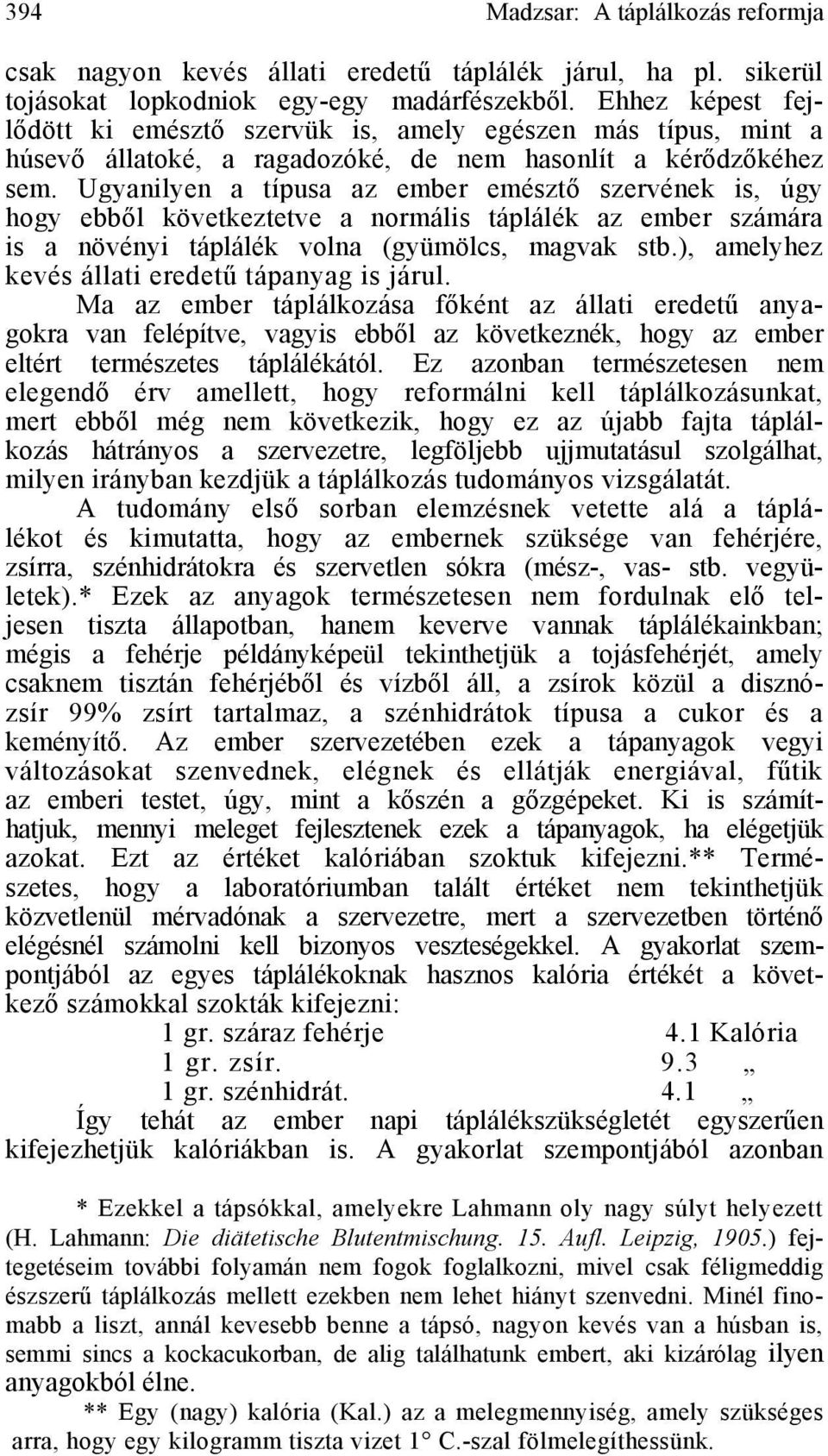 Ugyanilyen a típusa az ember emésztő szervének is, úgy hogy ebből következtetve a normális táplálék az ember számára is a növényi táplálék volna (gyümölcs, magvak stb.