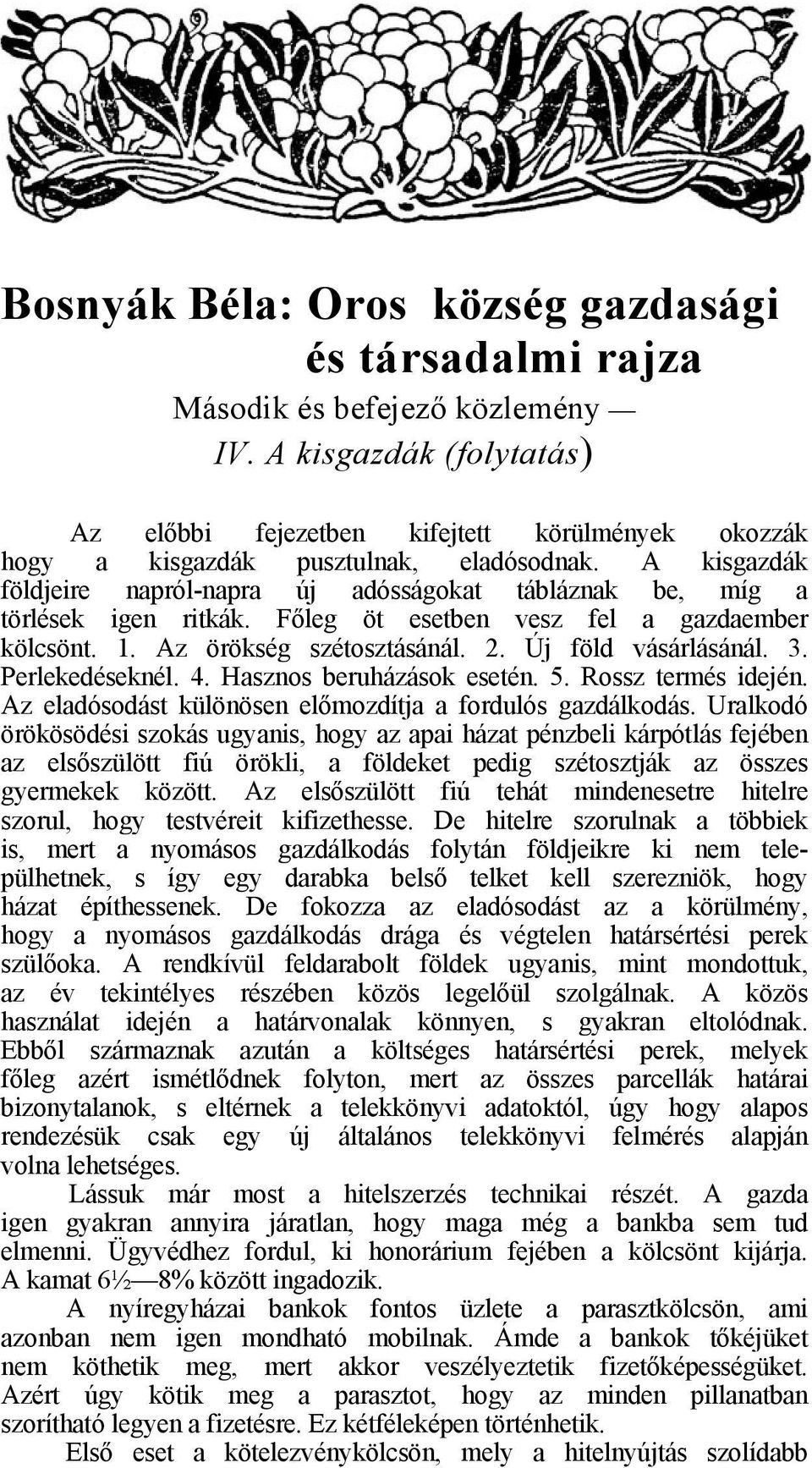 A kisgazdák földjeire napról-napra új adósságokat tábláznak be, míg a törlések igen ritkák. Főleg öt esetben vesz fel a gazdaember kölcsönt. 1. Az örökség szétosztásánál. 2. Új föld vásárlásánál. 3.