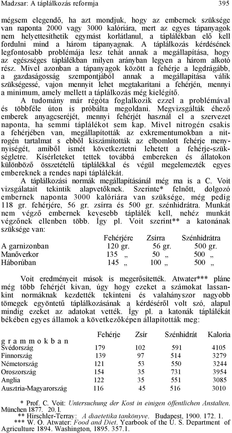 A táplálkozás kérdésének legfontosabb problémája lesz tehát annak a megállapítása, hogy az egészséges táplálékban milyen arányban legyen a három alkotó rész.