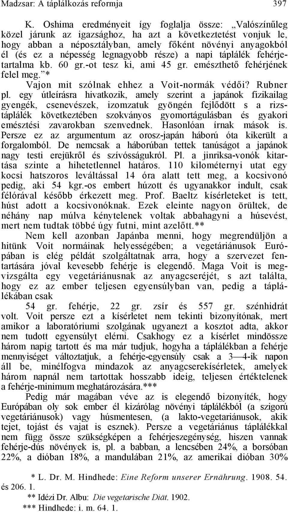 legnagyobb része) a napi táplálék fehérjetartalma kb. 60 gr.-ot tesz ki, ami 45 gr. emészthető fehérjének felel meg. * Vajon mit szólnak ehhez a Voit-normák védői? Rubner pl.