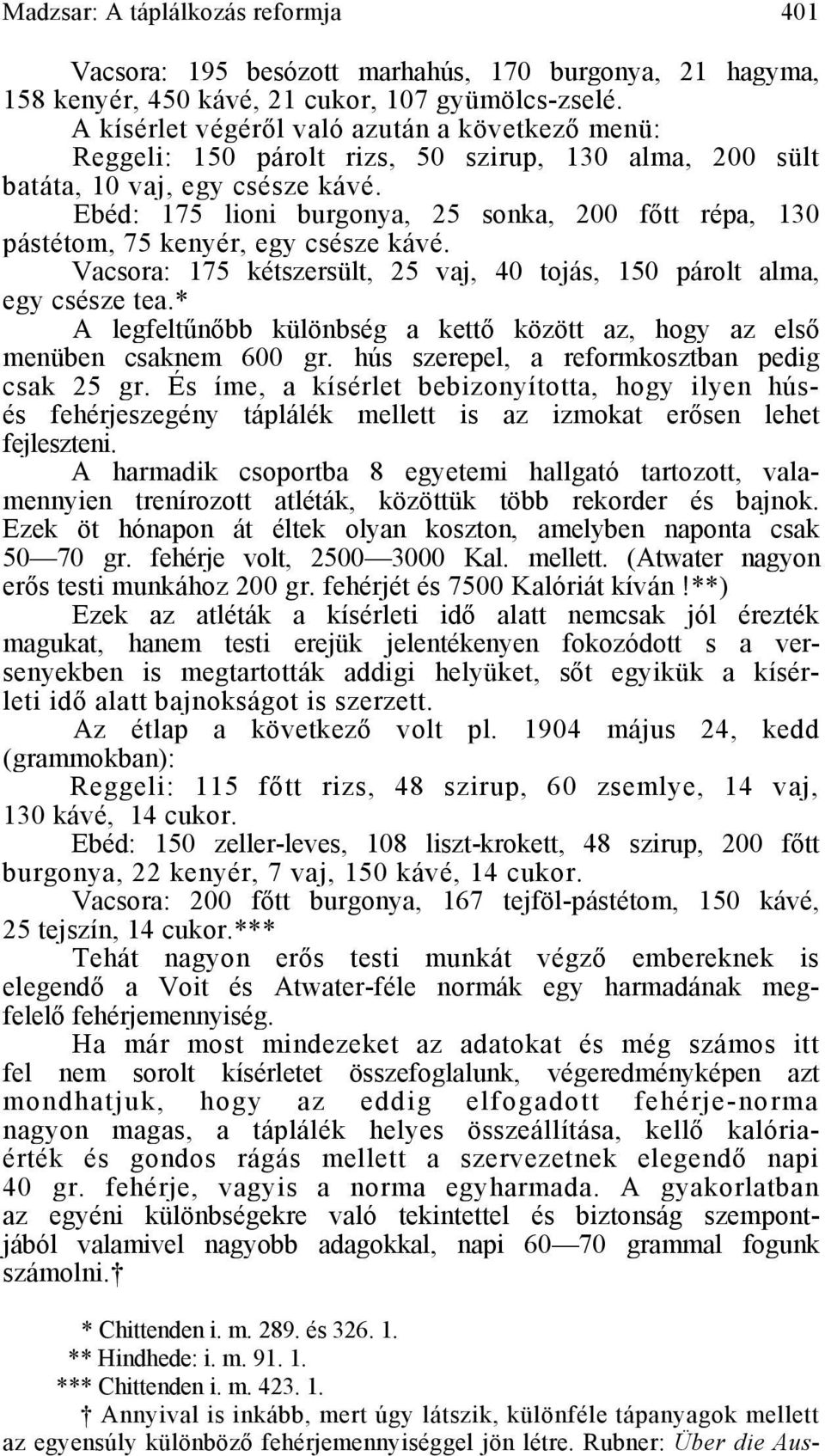 Ebéd: 175 lioni burgonya, 25 sonka, 200 főtt répa, 130 pástétom, 75 kenyér, egy csésze kávé. Vacsora: 175 kétszersült, 25 vaj, 40 tojás, 150 párolt alma, egy csésze tea.