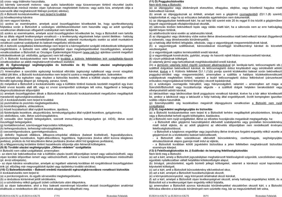 (5) A Biztosító kockázatviselése nem terjed ki továbbá: (a) következményi károkra (b) nem vagyoni károkra, (c) azokra az eseményekre, amelyek azzal összefüggésben következtek be, hogy