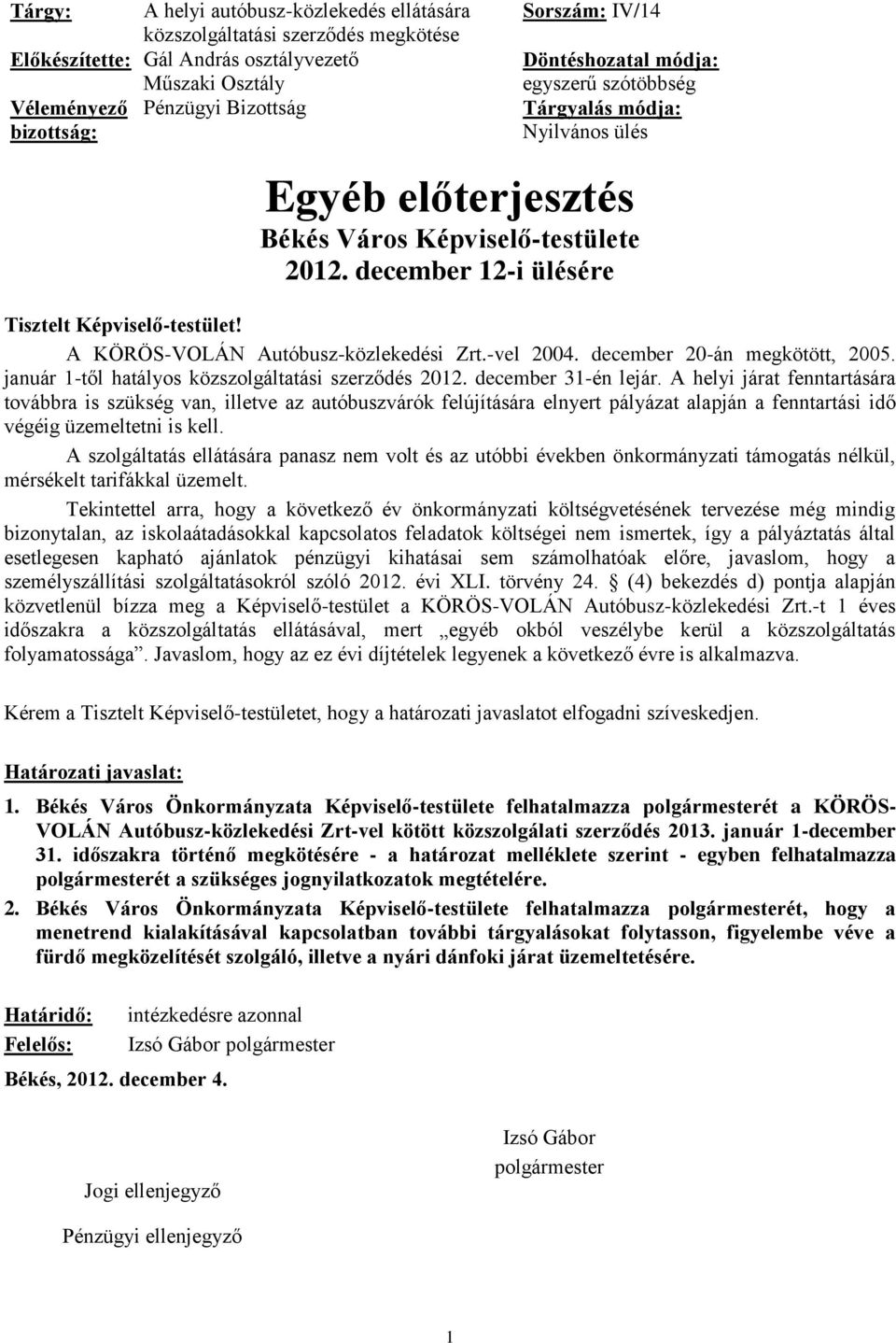 A KÖRÖS-VOLÁN Autóbusz-közlekedési Zrt.-vel 2004. december 20-án megkötött, 2005. január 1-től hatályos közszolgáltatási szerződés 2012. december 31-én lejár.