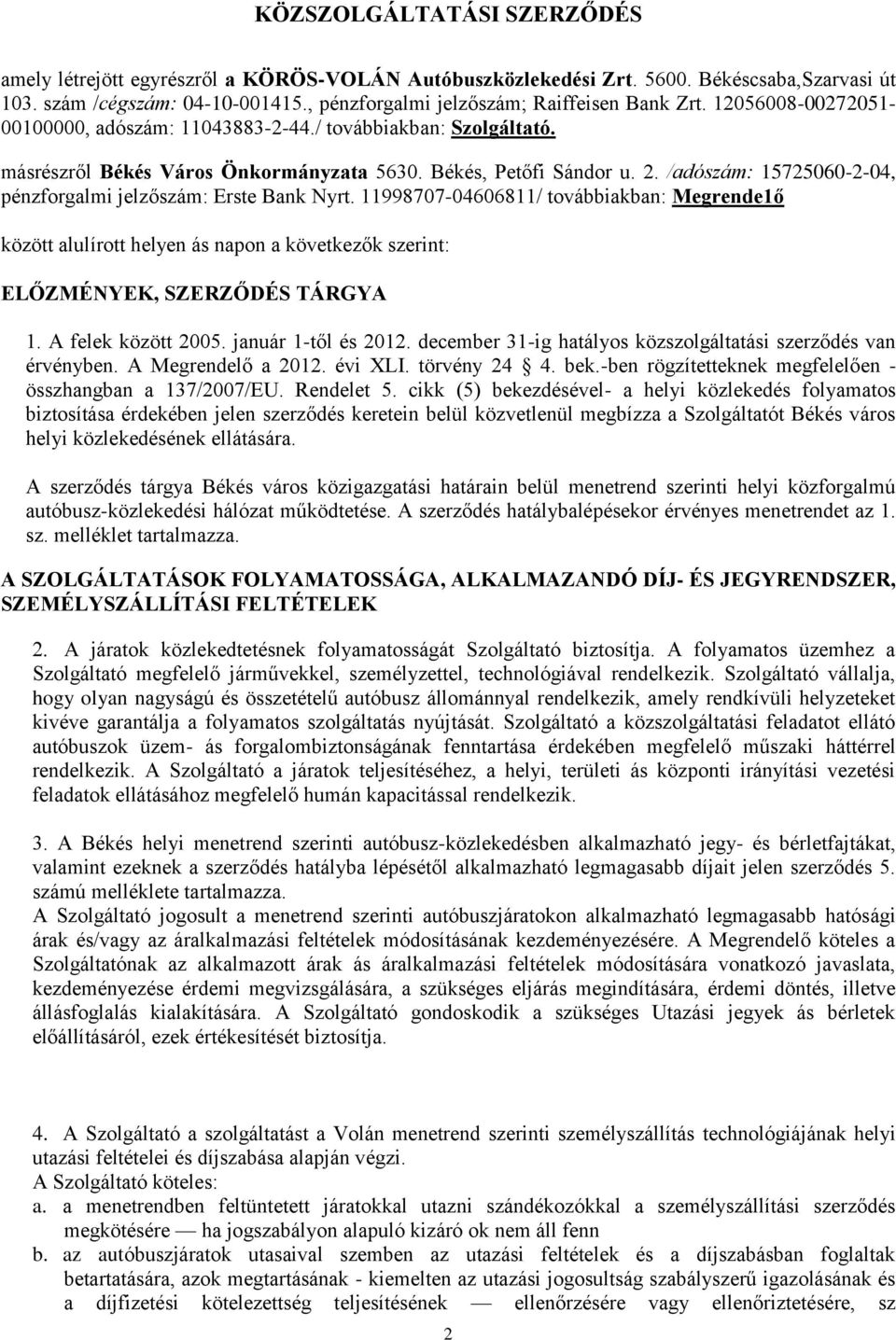 /adószám: 15725060-2-04, pénzforgalmi jelzőszám: Erste Bank Nyrt. 11998707-04606811/ továbbiakban: Megrende1ő között alulírott helyen ás napon a következők szerint: ELŐZMÉNYEK, SZERZŐDÉS TÁRGYA 1.