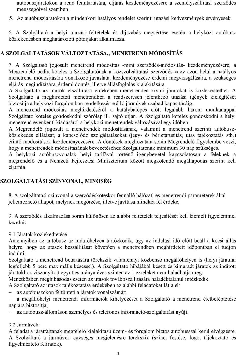 A Szolgáltató a helyi utazási feltételek és díjszabás megsértése esetén a helyközi autóbusz közlekedésben meghatározott pótdíjakat alkalmazza. A SZOLGÁLTATÁSOK VÁLTOZTATÁSA,, MENETREND MÓDOSÍTÁS 7.