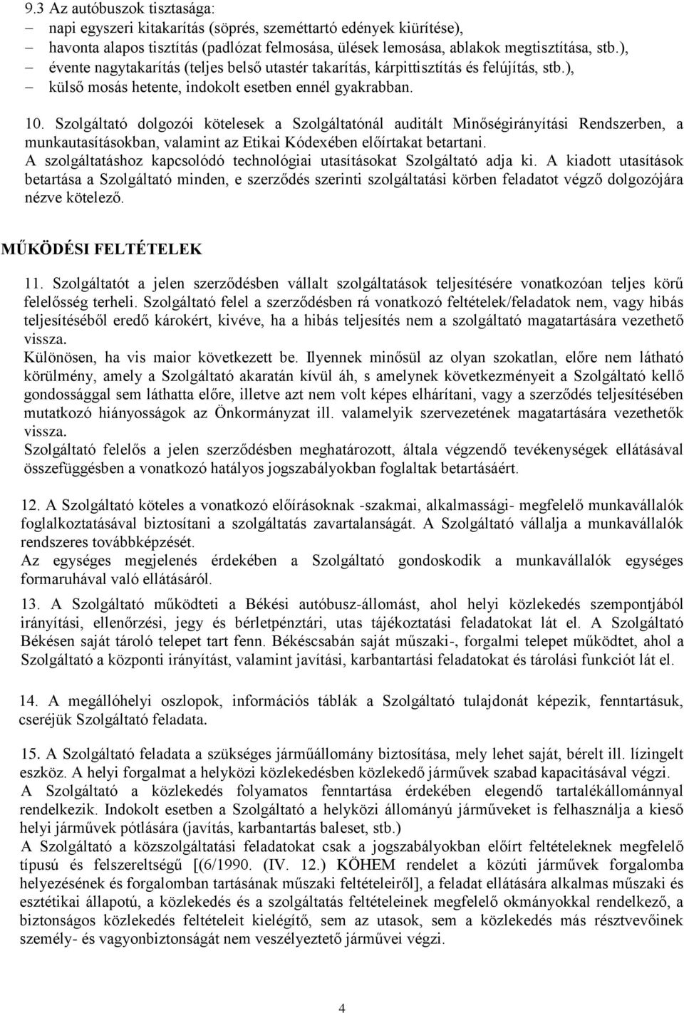 Szolgáltató dolgozói kötelesek a Szolgáltatónál auditált Minőségirányítási Rendszerben, a munkautasításokban, valamint az Etikai Kódexében előírtakat betartani.