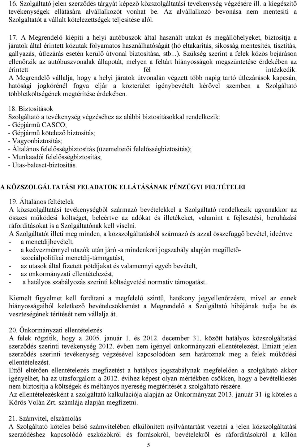 A Megrendelő kiépíti a helyi autóbuszok által használt utakat és megállóhelyeket, biztosítja a járatok által érintett közutak folyamatos használhatóságát (hó eltakarítás, síkosság mentesítés,