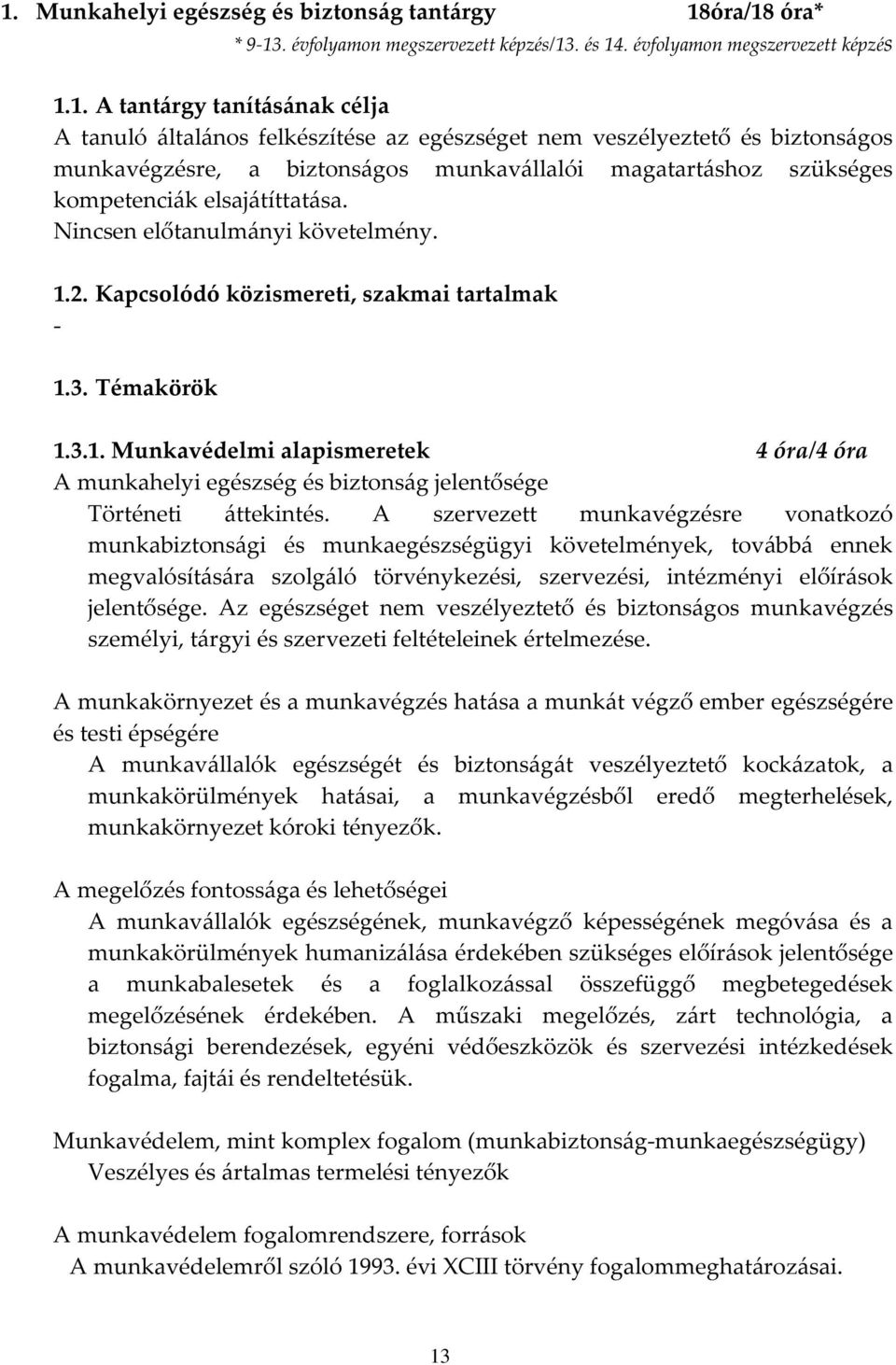 Kapcsolódó közismereti, szakmai tartalmak - 1.3. Témakörök 1.3.1. Munkavédelmi alapismeretek 4 óra/4 óra A munkahelyi egészség és biztonság jelentősége Történeti áttekintés.