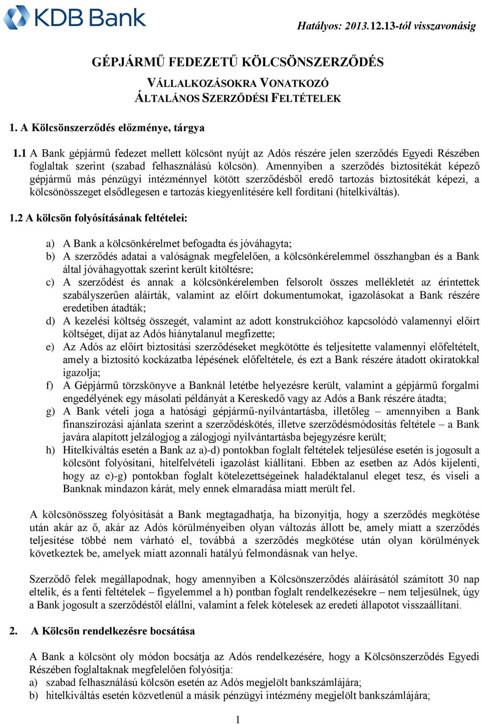 Amennyiben a szerződés biztosítékát képező gépjármű más pénzügyi intézménnyel kötött szerződésből eredő tartozás biztosítékát képezi, a kölcsönösszeget elsődlegesen e tartozás kiegyenlítésére kell